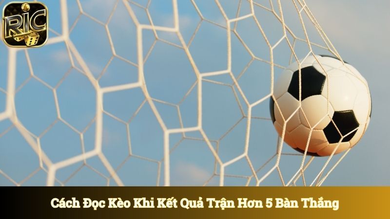 Cách đọc kèo cơ bản khi kết quả trận đấu nhỏ hơn 5 bàn