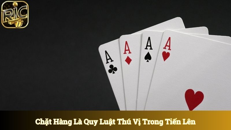 Chặt hàng cũng là quy luật đầy thú vị trong tiến lên
