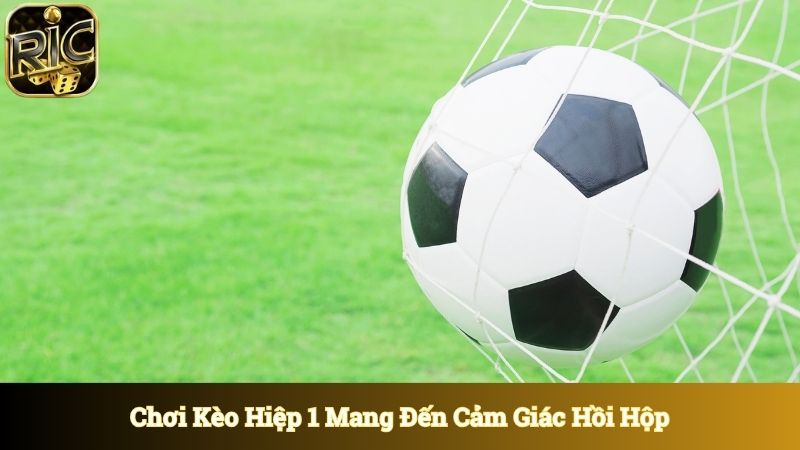 Chơi kèo hiệp 1 mang đến cảm giác hồi hộp gay cấn