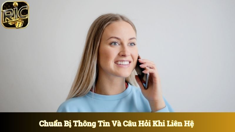 Chuẩn bị thông tin và câu hỏi chi tiết khi liên hệ 