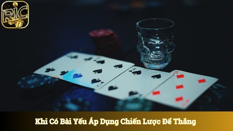 Khi có bài yếu áp dụng chiến lược thông minh để thắng