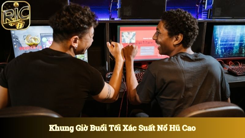 Khung giờ buổi tối có khả năng nổ hũ cao