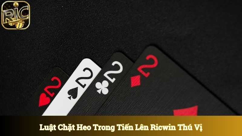 Luật chặt heo trong tiến lên có nguyên tắc thú vị