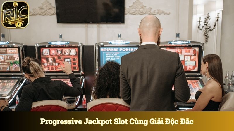 Progressive Jackpot Slot cùng giải độc đắc tiền tỷ