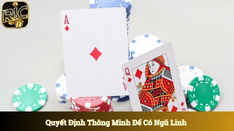 Quyết định thông minh khi rút bài để có Ngũ Linh 