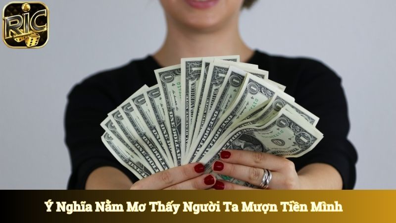 Ý nghĩa xung quanh nằm mơ thấy người ta mượn tiền mình