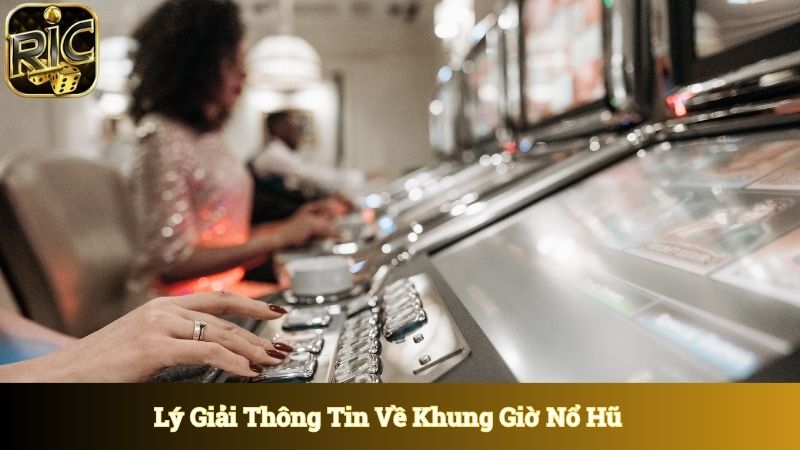 Lý giải thông tin về khung giờ nổ hũ 