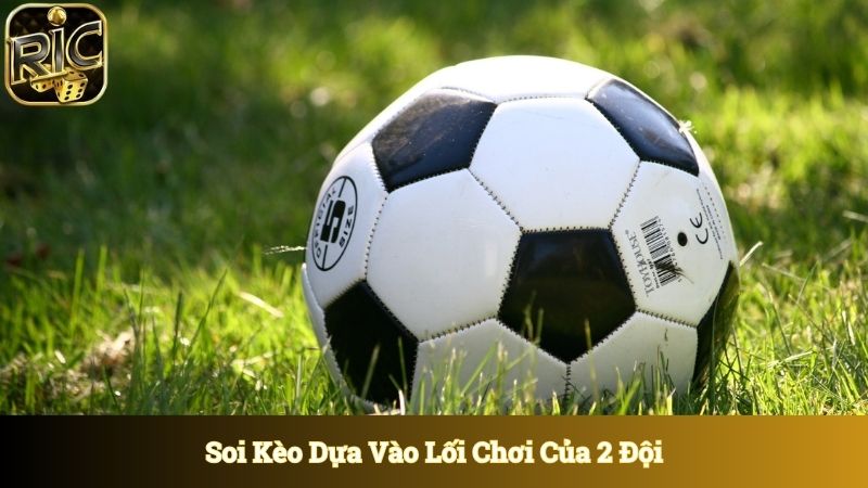 Soi kèo dựa vào lối chơi của 2 đội chuẩn xác nhất 